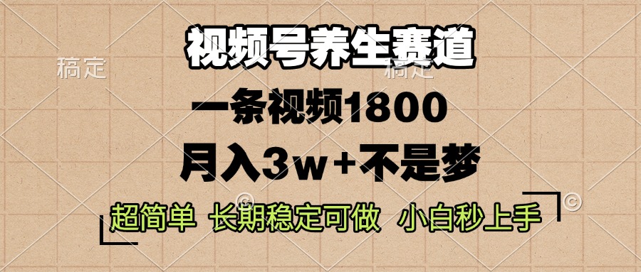 视频号养生赛道，一条视频1800，超简单，长期稳定可做，月入3w+不是梦-彼飞网创