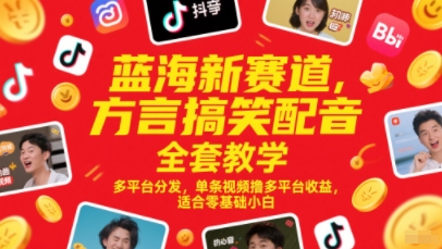 蓝海新赛道，方言搞笑配音全套教学，多平台分发，单条视频撸多平台收益，适合零基础小白-彼飞网创