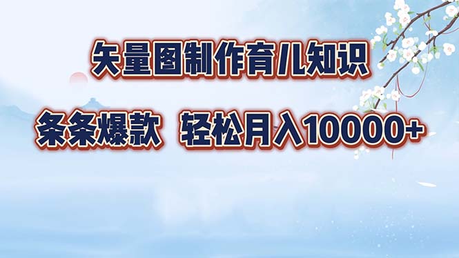 矢量图制作育儿知识，条条爆款，月入10000+-彼飞网创