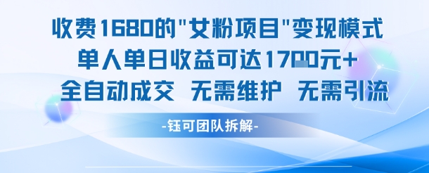 外面收费1680的女粉项目变现，单人单日收益可达1.7k，全自动成交无需维护-彼飞网创