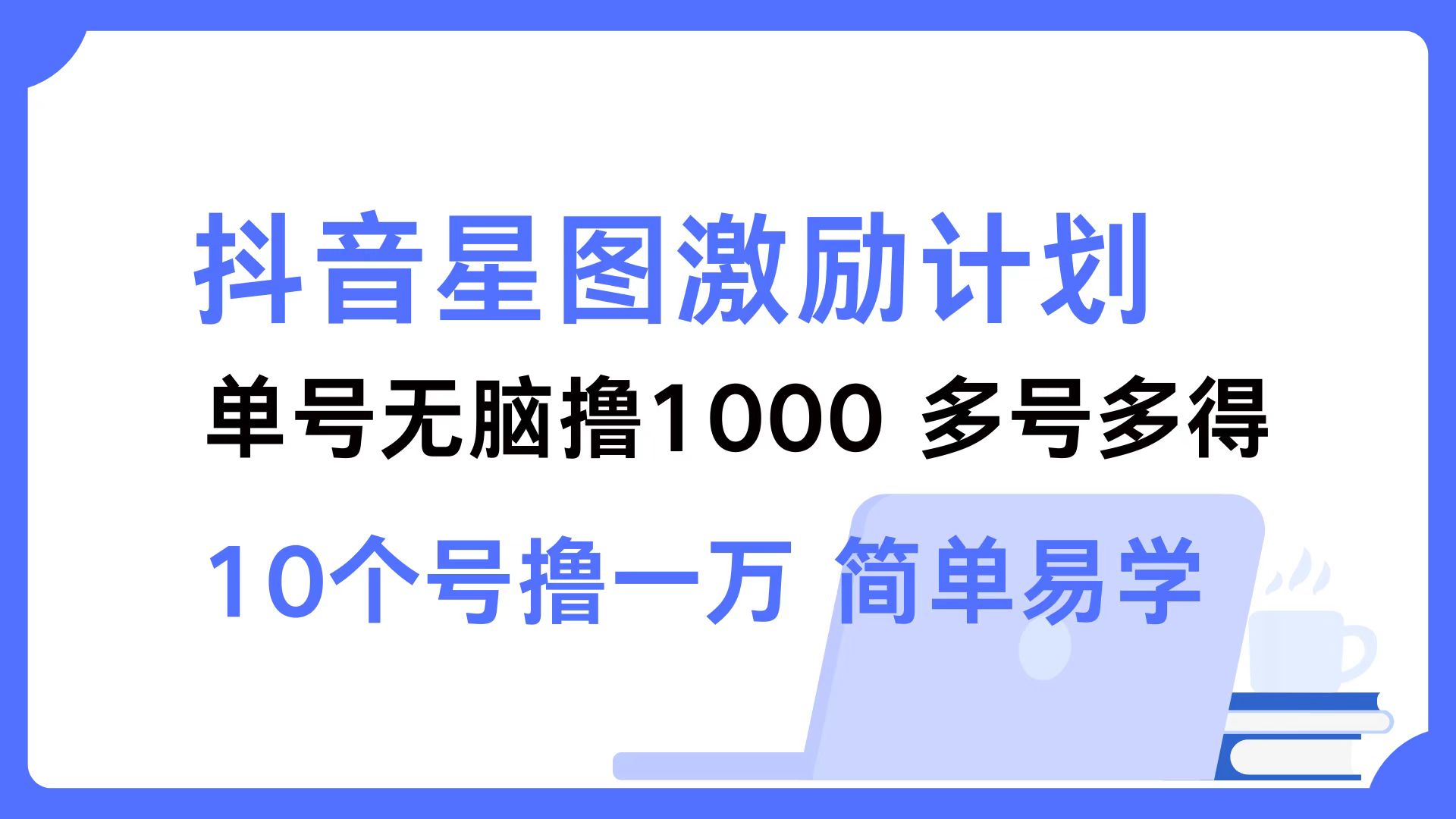 抖音星图激励计划 单号可撸1000  2个号2000  多号多得 简单易学-彼飞网创