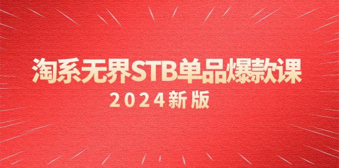 淘系 无界STB单品爆款课(2024)付费带动免费的核心逻辑，万相台无界关…-彼飞网创
