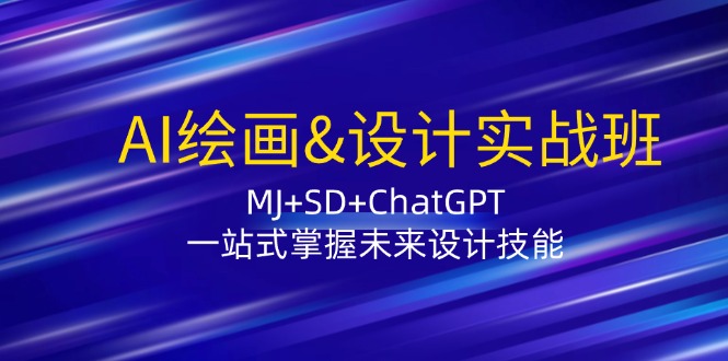 AI绘画&设计实战班：MJ+SD+ChatGPT，一站式掌握未来设计技能-彼飞网创