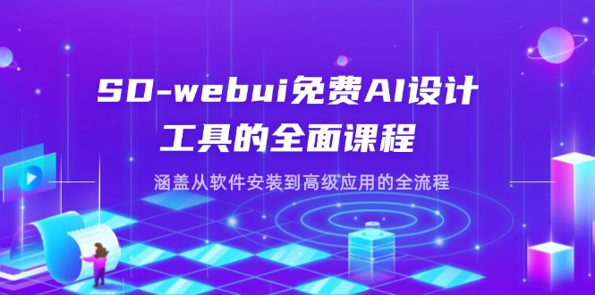 SD-webui免费AI设计工具的全面课程，涵盖从软件安装到高级应用的全流程-彼飞网创
