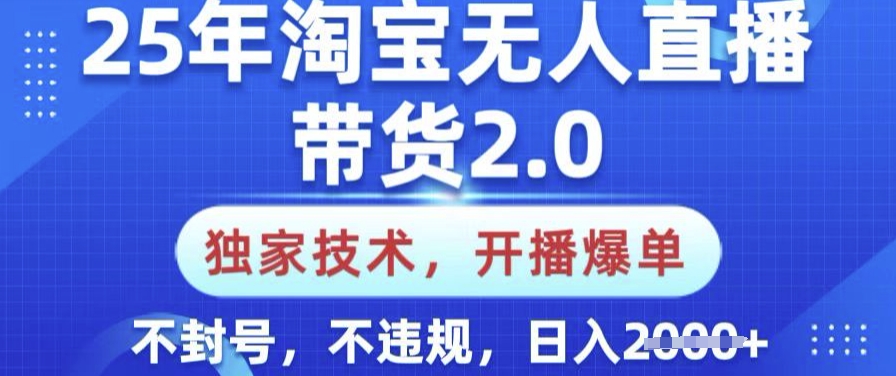 25年淘宝无人直播带货2.0.独家技术，开播爆单，纯小白易上手，不封号，不违规，日入多张【揭秘】-彼飞网创