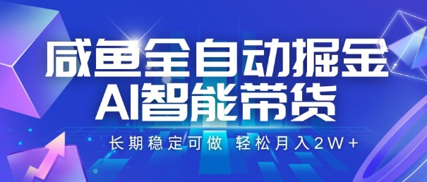 咸鱼全自动掘金，AI智能带货，长期稳定可做，轻松月入2W+【揭秘】-彼飞网创