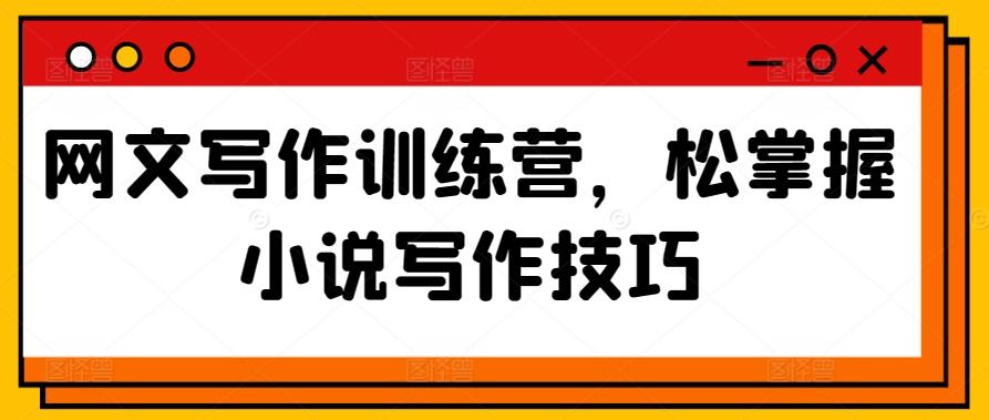 网文写作训练营，松掌握小说写作技巧-彼飞网创