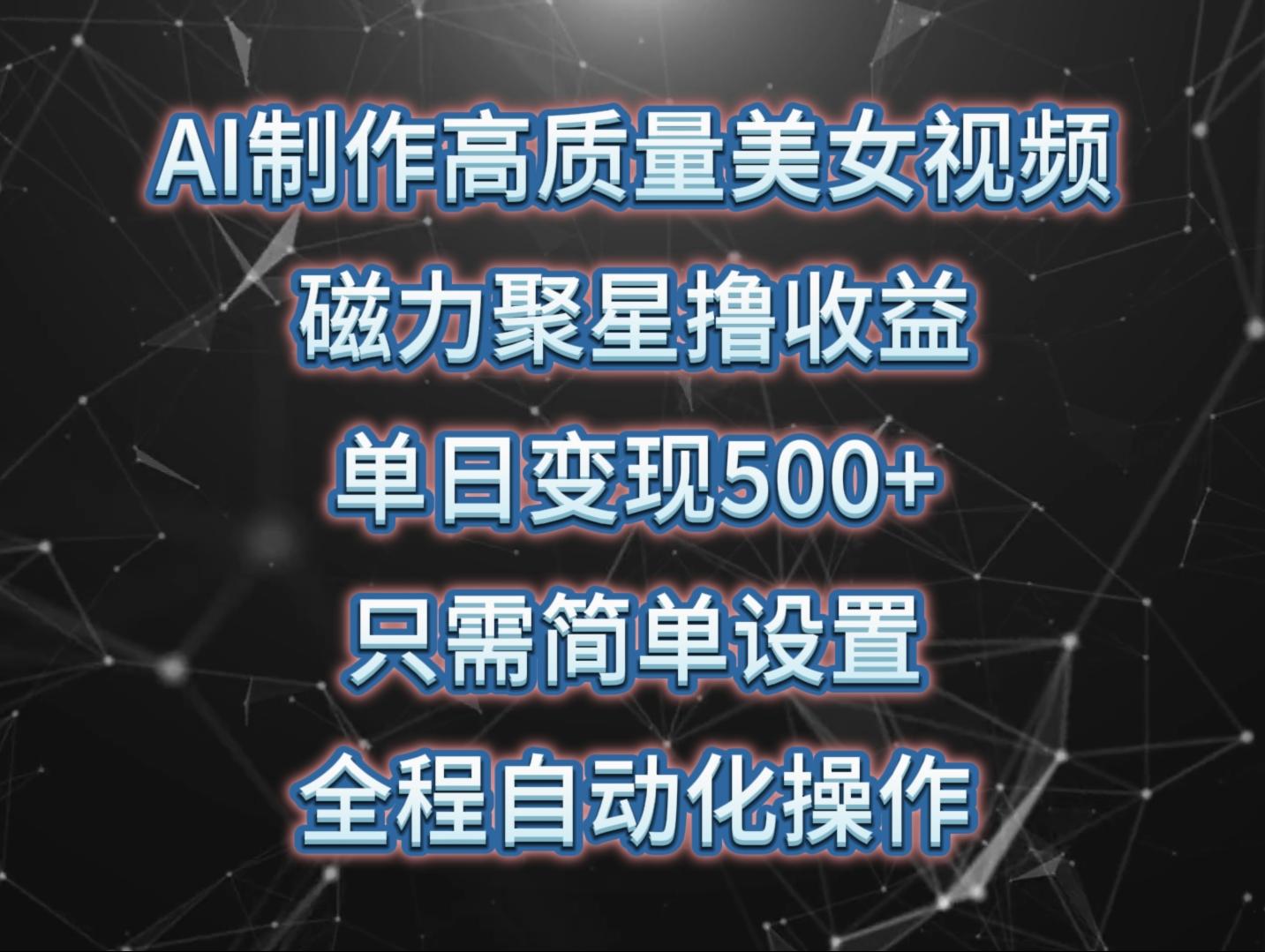 (10023期)AI制作高质量美女视频，磁力聚星撸收益，单日变现500+，只需简单设置，…-彼飞网创