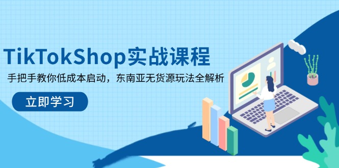 TikTokShop实战课程，手把手教你低成本启动，东南亚无货源玩法全解析-彼飞网创