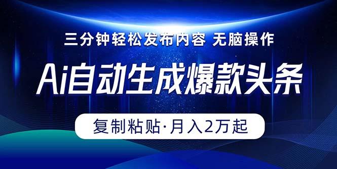 Ai一键自动生成爆款头条，三分钟快速生成，复制粘贴即可完成， 月入2万+-彼飞网创
