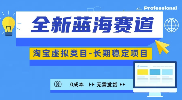 全新蓝海赛道，淘宝虚拟类目，长期稳定，可矩阵且放大-彼飞网创