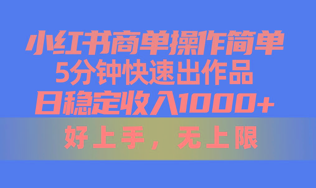 小红书商单操作简单，5分钟快速出作品，日稳定收入1000+，无上限-彼飞网创