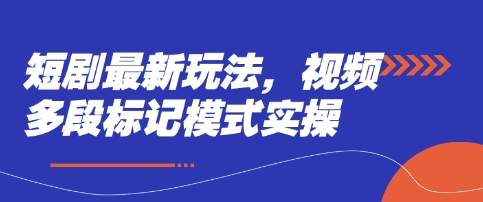 短剧最新玩法，视频多段标记模式实操-彼飞网创