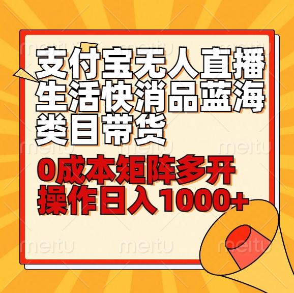 小白30分钟学会支付宝无人直播生活快消品蓝海类目带货，0成本矩阵多开操作日1000+收入-彼飞网创