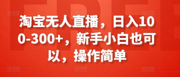 淘宝无人直播，日入100-300+，新手小白也可以，操作简单-彼飞网创