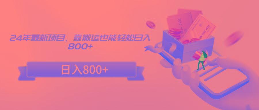 24年最新项目，靠搬运也能轻松日入800+-彼飞网创