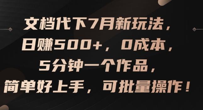 文档代下7月新玩法，日赚500+，0成本，5分钟一个作品，简单好上手，可批量操作【揭秘】-彼飞网创