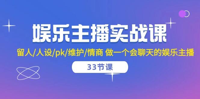 娱乐主播实战课  留人/人设/pk/维护/情商 做一个会聊天的娱乐主播-33节课-彼飞网创