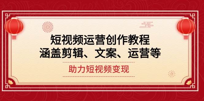 短视频运营创作教程，涵盖剪辑、文案、运营等，助力短视频变现-彼飞网创