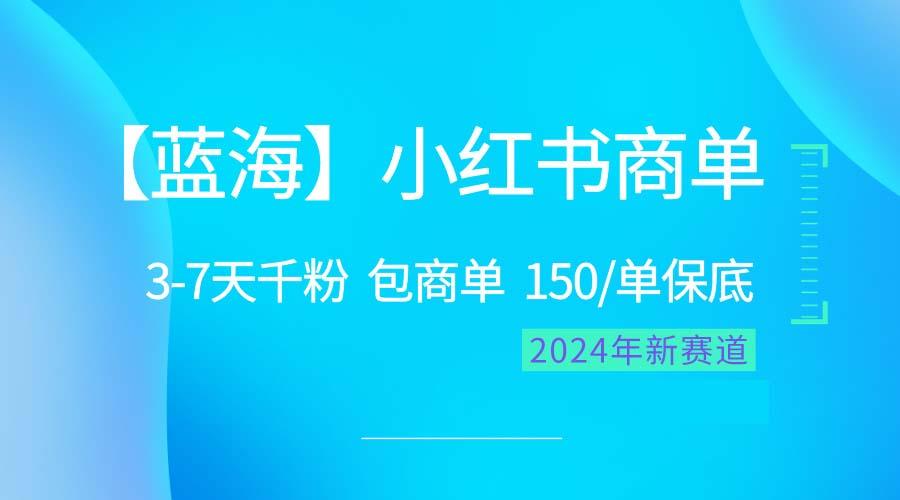 2024蓝海项目【小红书商单】超级简单，快速千粉，最强蓝海，百分百赚钱-彼飞网创