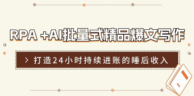 RPA +AI批量式 精品爆文写作  日更实操营，打造24小时持续进账的睡后收入-彼飞网创