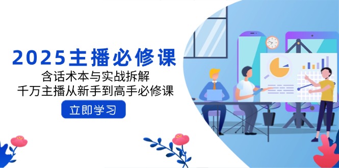 2025主播必修课：含话术本与实战拆解，千万主播从新手到高手必修课-彼飞网创