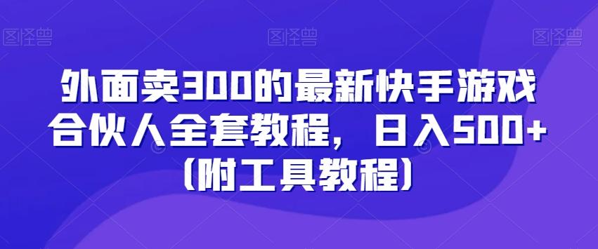 外面卖300的最新快手游戏合伙人全套教程，日入500+（附工具教程）-彼飞网创