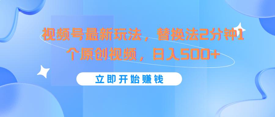 视频号最新玩法，替换法2分钟1个原创视频，日入500+-彼飞网创