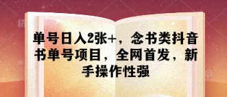 单号日入2张+，念书类抖音书单号项目，全网首发，新手操作性强-彼飞网创