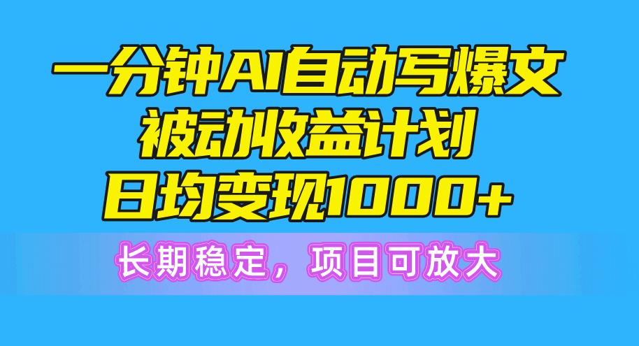 一分钟AI爆文被动收益计划，日均变现1000+，长期稳定，项目可放大-彼飞网创