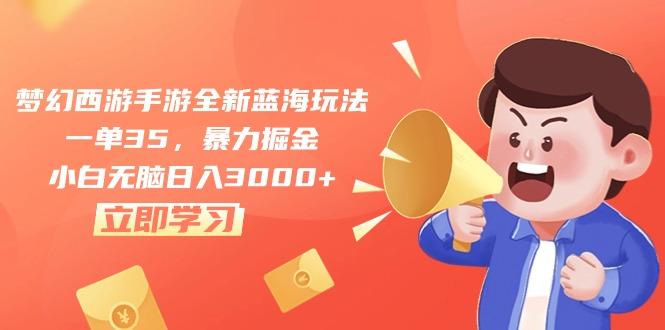 梦幻西游手游全新蓝海玩法，一单35，暴力掘金，小白无脑日入3000+-彼飞网创