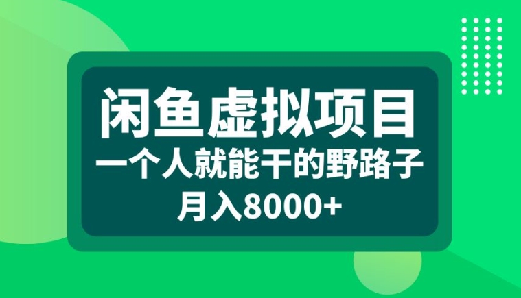 闲鱼虚拟项目，一个人就可以干的野路子，月入8000+【揭秘】-彼飞网创