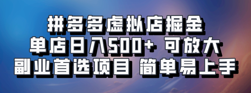 拼多多虚拟店掘金 单店日入500+ 可放大 ​副业首选项目 简单易上手-彼飞网创