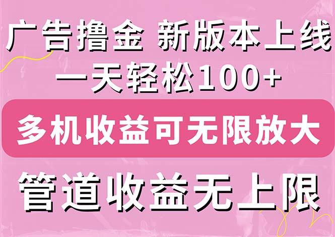广告撸金新版内测，收益翻倍！每天轻松100+，多机多账号收益无上限，抢…-彼飞网创