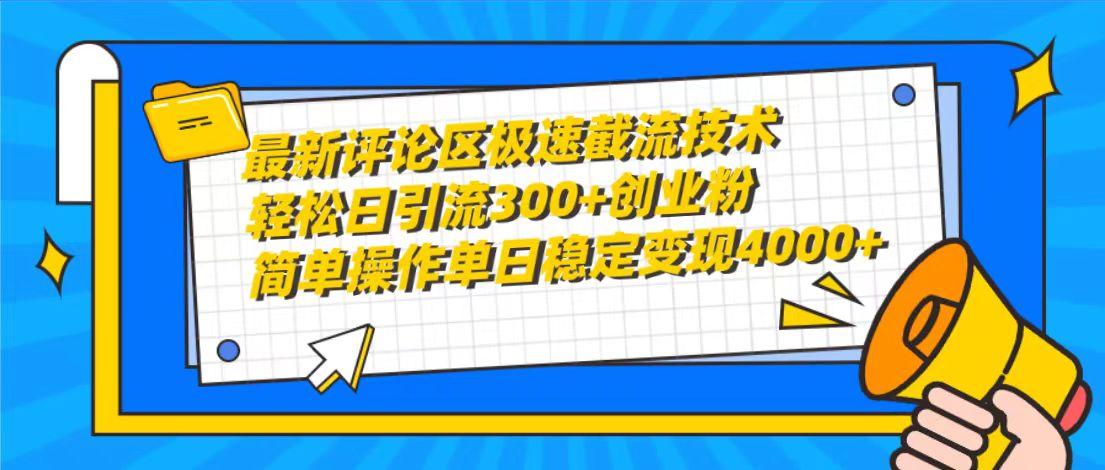 (10007期)最新评论区极速截流技术，日引流300+创业粉，简单操作单日稳定变现4000+-彼飞网创