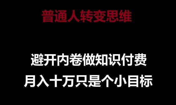 普通人转变思维，避开内卷做知识付费，月入十万只是一个小目标【揭秘】-彼飞网创