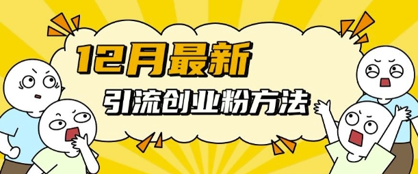 12月最新引流创业粉方法，方法非常简单，适用于多平台-彼飞网创