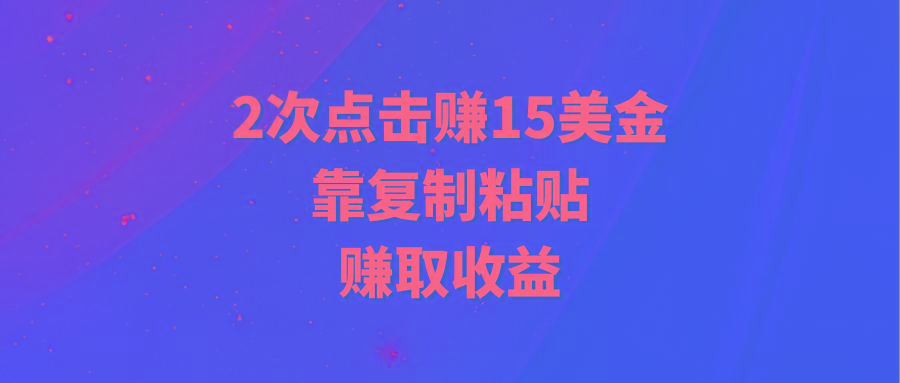 (9384期)靠2次点击赚15美金，复制粘贴就能赚取收益-彼飞网创