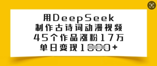 用DeepSeek制作古诗词动漫视频，45个作品涨粉17万，单日变现多张-彼飞网创