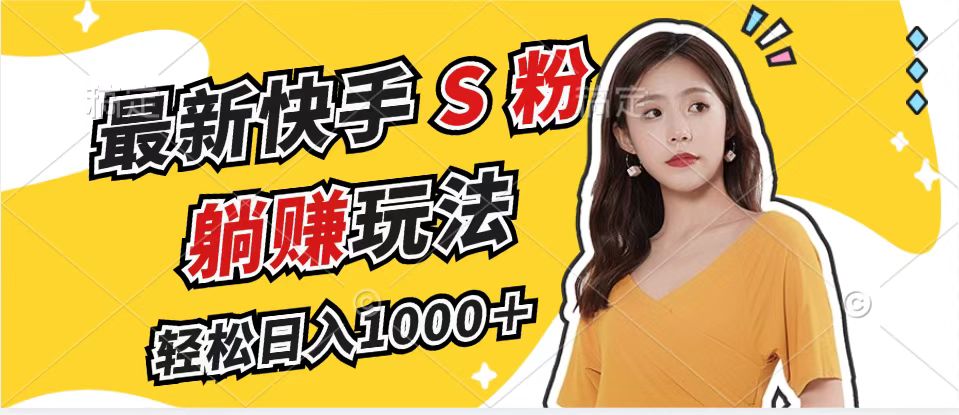 最新快手S粉赛道，简单无脑拉爆流量躺赚玩法，轻松日入1000＋-彼飞网创