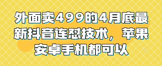 外面卖499的4月底最新抖音连怼技术，苹果安卓手机都可以-彼飞网创