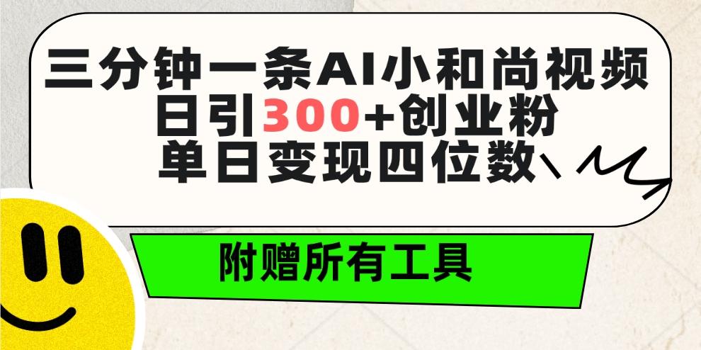 (9742期)三分钟一条AI小和尚视频 ，日引300+创业粉。单日变现四位数 ，附赠全套工具-彼飞网创
