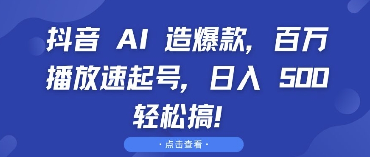抖音 AI 造爆款，百万播放速起号，日入5张 轻松搞【揭秘】-彼飞网创