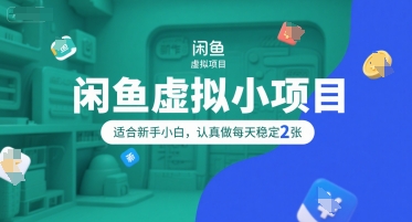 闲鱼虚拟小项目，操作简单，适合新手小白，认真做每天稳定2张-彼飞网创