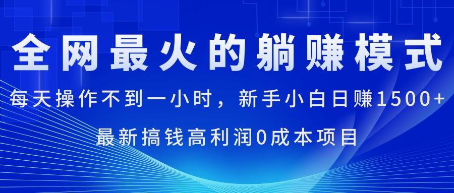 全网最火的躺赚模式，每天操作不到一小时，新手小白日赚1500+，最新搞…-彼飞网创