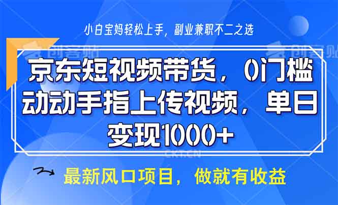 京东短视频带货，0门槛，动动手指上传视频，轻松日入1000+-彼飞网创