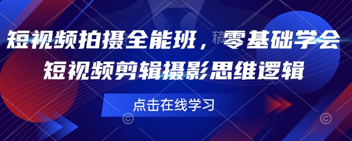 短视频拍摄全能班，零基础学会短视频剪辑摄影思维逻辑-彼飞网创
