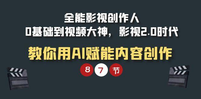 (9543期)全能-影视 创作人，0基础到视频大神，影视2.0时代，教你用AI赋能内容创作-彼飞网创