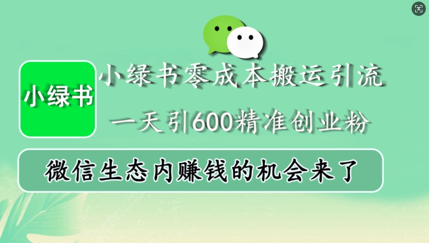 小绿书零成本搬运引流，一天引600精准创业粉，微信生态内赚钱的机会来了-彼飞网创
