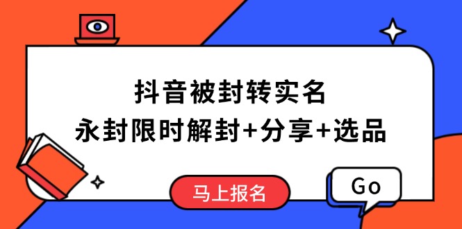 抖音被封转实名攻略，永久封禁也能限时解封，分享解封后高效选品技巧-彼飞网创